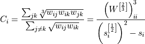 C_i = \frac{\sum_{jk} \sqrt[3]{w_{ij} w_{ik} w_{jk}}}
           {\sum_{j\neq k} \sqrt{w_{ij} w_{ik}}}
    = \frac{\left(W^{\left[\frac{2}{3}\right]}\right)^3_{ii}}
           {\left(s^{\left[\frac{1}{2}\right]}_i\right)^2 - s_i}