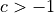 c > -1