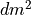 dm^2