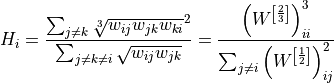 H_i = \frac{\sum_{j\neq k} \sqrt[3]{w_{ij} w_{jk} w_{ki}}^2}
           {\sum_{j\neq k\neq i} \sqrt{w_{ij}w_{jk}}}
    = \frac{\left( W^{\left[ \frac{2}{3} \right]} \right)_{ii}^3}
           {\sum_{j \neq i} \left( W^{\left[ \frac{1}{2} \right]}
                            \right)^2_{ij}}
